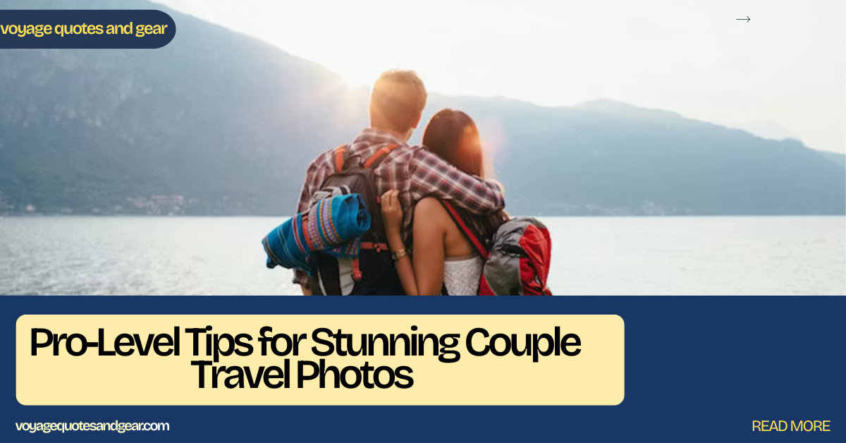 Pro-Level Tips for Stunning Couple Travel Photos + Caption Ideas